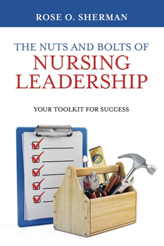 Read The Nuts and Bolts of Nursing Leadership: Your Toolkit for Success, written by Dr. Rose O Sherman