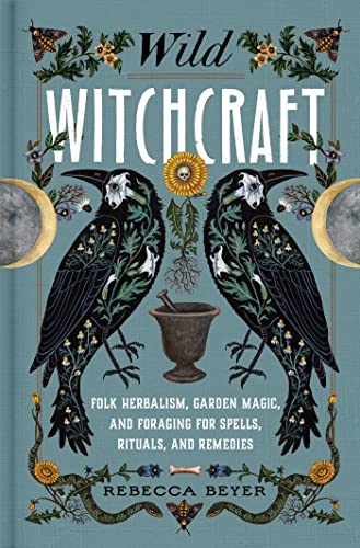 Read Wild Witchcraft: Folk Herbalism, Garden Magic, and Foraging for Spells, Rituals, and Remedies, written by Rebecca Beyer