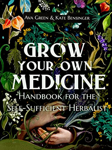 Read Grow Your Own Medicine: Handbook for the Self-Sufficient Herbalist (Herbology for Beginners), written by Ava Green; Kate Bensinger; Green HopeX