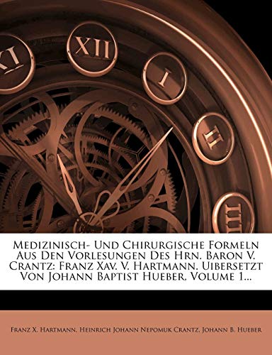 Read Medizinisch- Und Chirurgische Formeln Aus Den Vorlesungen Des Hrn. Baron V. Crantz: Franz Xav. V. Hartmann. Uibersetzt Von Johann Baptist Hueber, Volu, written by Franz X Hartmann