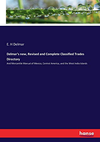 Read Delmar's new, Revised and Complete Classified Trades Directory: And Mercantile Manual of Mexico, Central America, and the West India Islands, written by E. H Delmar Delmar