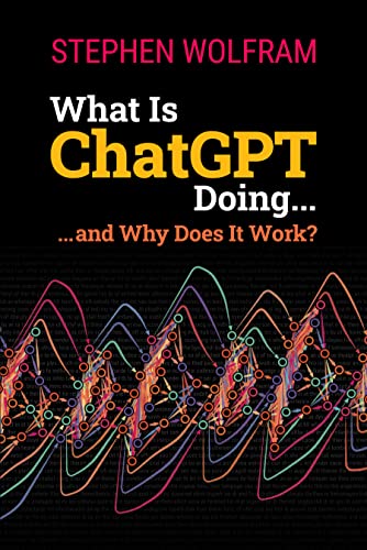 Read What Is ChatGPT Doing ... and Why Does It Work?, written by Stephen Wolfram Read What Is ChatGPT Doing ... and Why Does It Work?, written by Stephen Wolfram