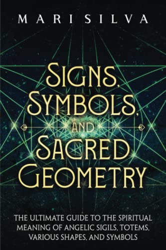 Read Signs, Symbols, and Sacred Geometry: The Ultimate Guide to the Spiritual Meaning of Angelic Sigils, Totems, Various Shapes, and Symbols (Personal spirituality), written by Mari Silva
