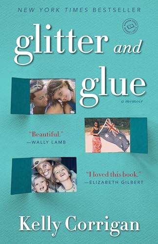 Read Glitter and Glue: A Memoir, written by Kelly Corrigan Read Glitter and Glue: A Memoir, written by Kelly Corrigan