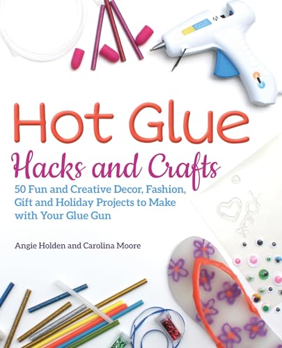 Read Hot Glue Hacks and Crafts: 50 Fun and Creative Decor, Fashion, Gift and Holiday Projects to Make with Your Glue Gun, written by Angie Holden; Carolina Moore Read Hot Glue Hacks and Crafts: 50 Fun and Creative Decor, Fashion, Gift and Holiday Projects to Make with Your Glue Gun, written by Angie Holden; Carolina Moore