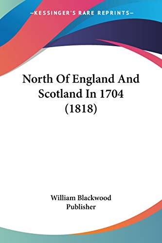 Read North Of England And Scotland In 1704 (1818), written by William Blackwood Publisher