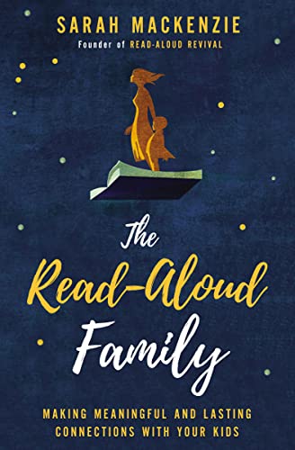 Read The Read-Aloud Family: Making Meaningful and Lasting Connections with Your Kids, written by Sarah Mackenzie Read The Read-Aloud Family: Making Meaningful and Lasting Connections with Your Kids, written by Sarah Mackenzie