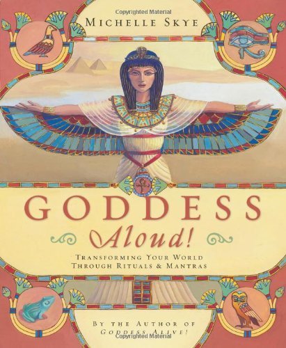 Read Goddess Aloud!: Transforming Your World Through Rituals & Mantras, written by Michelle Skye