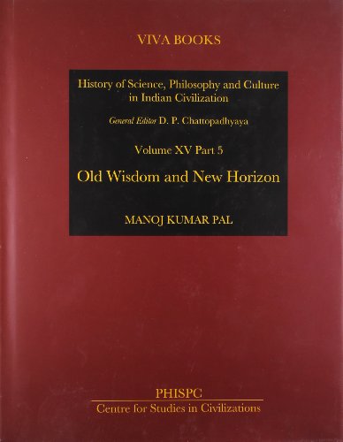 Read History of Science, Philosophy and Culture in Indian Civilization: Vol. XV, Part 5: Old Wisdom and New Horizon, written by Manoj Kumar Pal