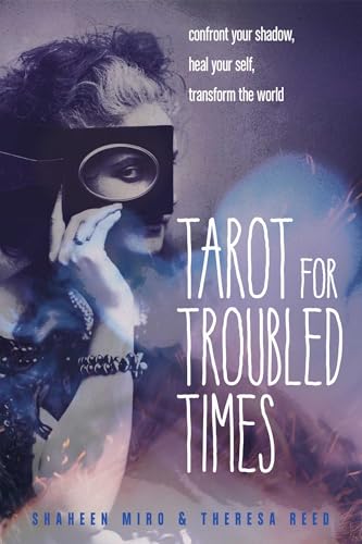 Read Tarot for Troubled Times: Confront Your Shadow, Heal Your Self & Transform the World, written by Shaheen Miro; Theresa Reed