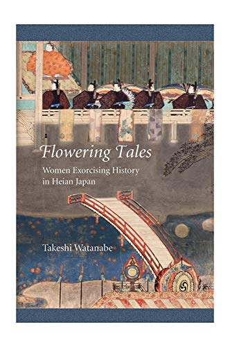 Read Flowering Tales: Women Exorcising History in Heian Japan (Harvard East Asian Monographs), written by Takeshi Watanabe