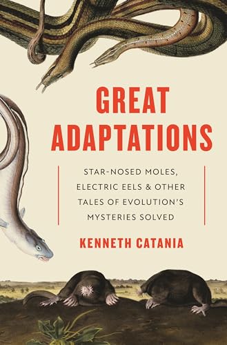 Read Great Adaptations: Star-Nosed Moles, Electric Eels, and Other Tales of Evolution's Mysteries Solved, written by Kenneth Catania
