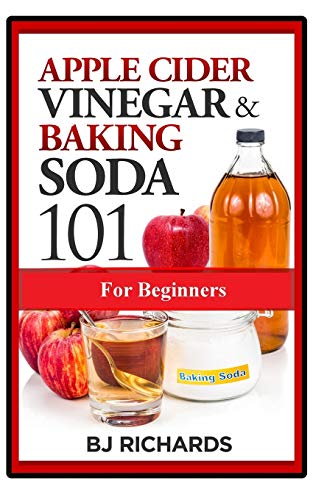 Read Apple Cider Vinegar and Baking Soda 101 for Beginners, written by BJ Richards