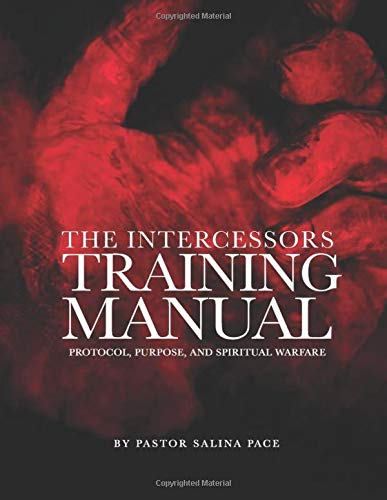 Read The Intercessors Training Manual: Purpose, Protocol, and Spiritual Warfare, written by Pastor Salina Pace