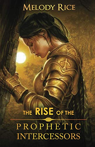 Read The Rise of the Prophetic Intercessor, written by Melody Rice