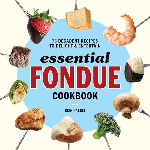 Read Essential Fondue Cookbook: 75 Decadent Recipes to Delight and Entertain, written by Erin Harris