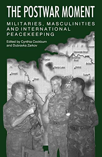 Read The Postwar Moment: Militaries, Masculinities, and International Peacekeeping Bosnia and the Netherlands, written by Cynthia Cockburn; Dubravka Zarkov