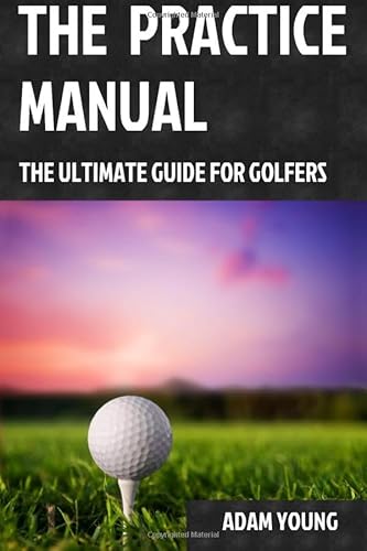 Read The Practice Manual: The Ultimate Guide for Golfers, written by Mr Adam Young Read The Practice Manual: The Ultimate Guide for Golfers, written by Mr Adam Young