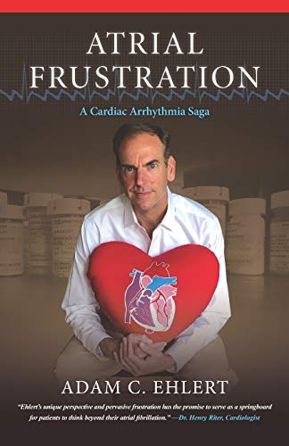 Read ATRIAL FRUSTRATION: A Cardiac Arrhythmia Saga, written by Adam C. Ehlert