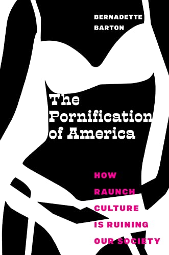 Read The Pornification of America: How Raunch Culture Is Ruining Our Society, written by Bernadette Barton