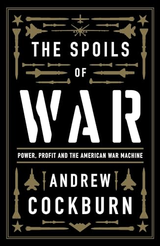 Read The Spoils of War: Power, Profit and the American War Machine, written by Andrew Cockburn