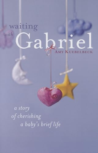 Read Waiting with Gabriel: A Story of Cherishing a Baby's Brief Life, written by Amy Kuebelbeck