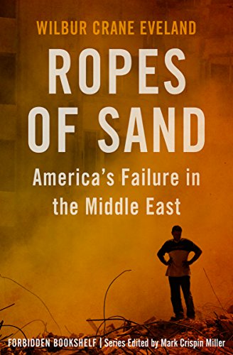 Read Ropes of Sand: America's Failure in the Middle East (Forbidden Bookshelf Book 26), written by Wilbur Crane Eveland