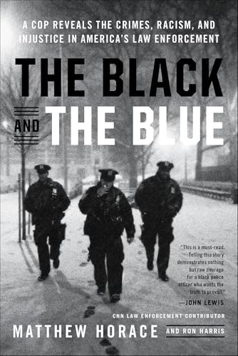 Read The Black and the Blue: A Cop Reveals the Crimes, Racism, and Injustice in America's Law Enforcement, written by Matthew Horace; Ron Harris