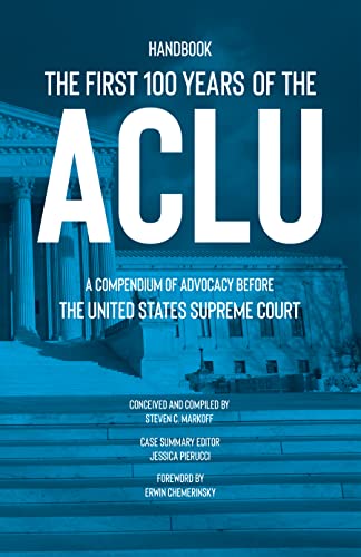 Read The First 100 Years of the ACLU: A Compendium of Advocacy Before the United States Supreme Court, written by Steven C. Markoff