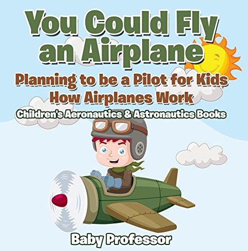 Read You Could Fly an Airplane: Planning to be a Pilot for Kids - How Airplanes Work - Children's Aeronautics & Astronautics Books, written by Baby Professor