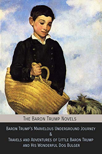 Read The Baron Trump Novels: Baron Trump's Marvelous Underground Journey & Travels and Adventures of Little Baron Trump and His Wonderful Dog Bulger, written by Ingersoll Lockwood Read The Baron Trump Novels: Baron Trump's Marvelous Underground Journey & Travels and Adventures of Little Baron Trump and His Wonderful Dog Bulger, written by Ingersoll Lockwood