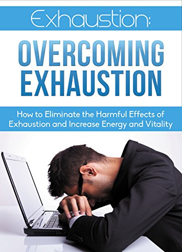 Read Exhaustion: Overcoming Exhaustion: How to Eliminate the Harmful Effects of Exhaustion and Increase Energy and Vitality (Overcoming Exhaustion, Eliminating Fatigue, increase energy), written by Richard Caldwell