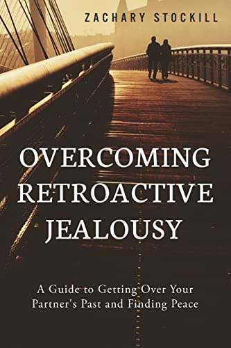 Read Overcoming Retroactive Jealousy: A Guide to Getting Over Your Partner's Past and Finding Peace, written by Zachary Stockill