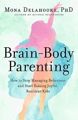 Read Brain-Body Parenting: How to Stop Managing Behaviour and Start Raising Joyful, Resilient Kids, written by Mona Delahooke