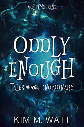 Read Oddly Enough: Tales of the Unordinary, volume one, written by Kim M. Watt
