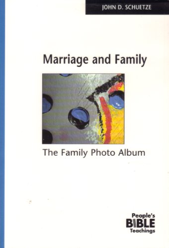 Read Marriage And Family: The Family Photo Album (The People's Bible Teachings), written by John D. Schuetze