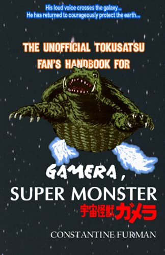 Read The Unofficial Tokusatsu Fan's Handbook for GAMERA, SUPER MONSTER, written by Constantine Furman Read The Unofficial Tokusatsu Fan's Handbook for GAMERA, SUPER MONSTER, written by Constantine Furman