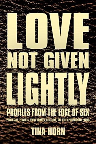 Read Love Not Given Lightly: Profiles from the Edge of Sex, written by Tina Horn