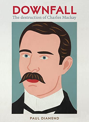 Read Downfall: The destruction of Charles Mackay, written by Paul Diamond