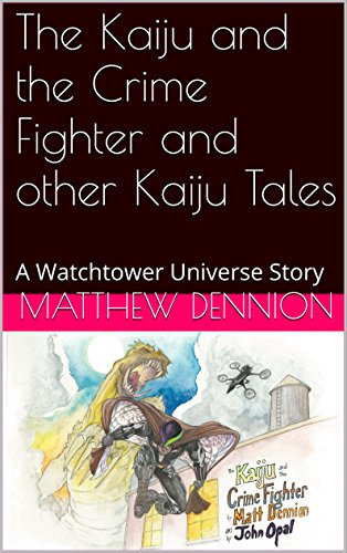 Read The Kaiju and the Crime Fighter and other Kaiju Tales: A Watchtower Universe Story, written by Matthew Dennion Read The Kaiju and the Crime Fighter and other Kaiju Tales: A Watchtower Universe Story, written by Matthew Dennion
