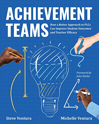 Read Achievement Teams: How a Better Approach to PLCs Can Improve Student Outcomes and Teacher Efficacy, written by Steve Ventura; Michelle Ventura