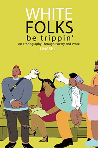 Read White Folks Be Trippin': An Ethnography Through Poetry & Prose, written by J Mase III Read White Folks Be Trippin': An Ethnography Through Poetry & Prose, written by J Mase III