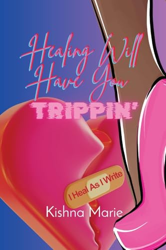 Read HEALING WILL HAVE YOU Trippin': I Heal As I Write, written by Kishna Marie Read HEALING WILL HAVE YOU Trippin': I Heal As I Write, written by Kishna Marie