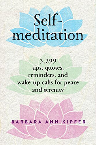 Read Self-Meditation: 3,299 Tips, Quotes, Reminders, and Wake-Up Calls for Peace and Serenity, written by Barbara Ann Kipfer Read Self-Meditation: 3,299 Tips, Quotes, Reminders, and Wake-Up Calls for Peace and Serenity, written by Barbara Ann Kipfer