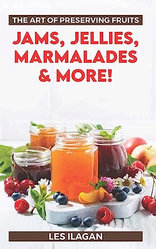 Read The Art of Preserving Fruits: Jams, Jellies, Marmalades & More!, written by Les Ilagan