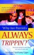 Read Why Are Parents Always Trippin'?, written by Michael Anthony Epps Read Why Are Parents Always Trippin'?, written by Michael Anthony Epps