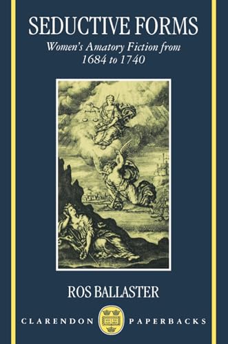 Read Seductive Forms: Women's Amatory Fiction from 1684 to 1740 (Clarendon Paperbacks), written by Ros Ballaster