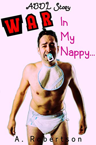 Read War In My Nappy: A New ABDL Story for Adult Babies and Diaper Lovers, written by A. Robertson Read War In My Nappy: A New ABDL Story for Adult Babies and Diaper Lovers, written by A. Robertson
