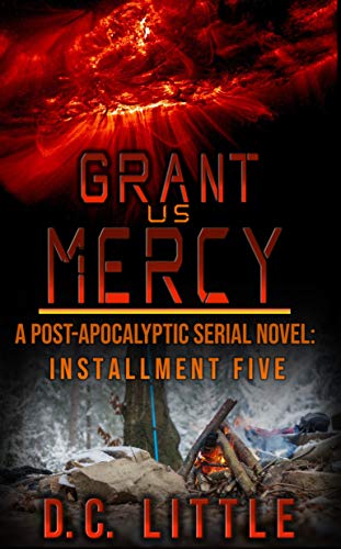 Read Grant Us Mercy: Installment Five: Post-Apocalyptic Survival Fiction, written by DC Little