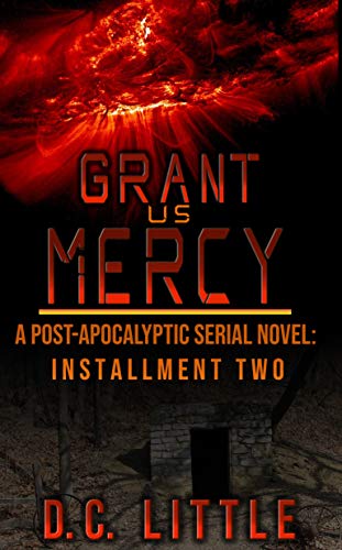 Read Grant Us Mercy: Installment Two: Post-Apocalyptic Survival Fiction, written by DC Little
